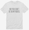 No You Cant Be In My Novel Shirt 666x695.jpg?v=1700539386