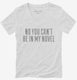 No You Can't Be In My Novel white Womens V-Neck Tee