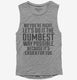 No You're Right Let's Do It The Dumbest Way Possible grey Womens Muscle Tank