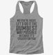No You're Right Let's Do It The Dumbest Way Possible grey Womens Racerback Tank