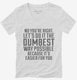 No You're Right Let's Do It The Dumbest Way Possible white Womens V-Neck Tee