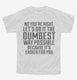 No You're Right Let's Do It The Dumbest Way Possible white Youth Tee