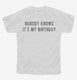 Nobody Knows It's My Birthday white Youth Tee