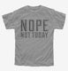 Nope Not Today grey Youth Tee
