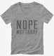 Nope Not Today  Womens V-Neck Tee