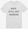 Nope Still Not Married Shirt 666x695.jpg?v=1700398265