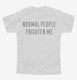 Normal People Frighten Me white Youth Tee