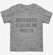 North Dakota Is Calling and I Must Go grey Toddler Tee