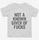 Not A Known Giver Of Fucks white Toddler Tee