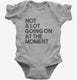 Not A Lot Going On At The Moment grey Infant Bodysuit