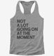 Not A Lot Going On At The Moment grey Womens Racerback Tank