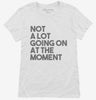 Not A Lot Going On At The Moment Womens Shirt 666x695.jpg?v=1700450743