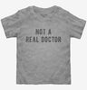 Not A Real Doctor Toddler Tshirt 5cbedd50-a96a-4f44-8f9b-36c942b22440 666x695.jpg?v=1700597878