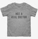 Not A Real Doctor  Toddler Tee