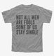 Not All Men Are Fools Some Of Us Stay Single grey Youth Tee
