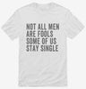 Not All Men Are Fools Some Of Us Stay Single Shirt 666x695.jpg?v=1700416146