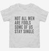 Not All Men Are Fools Some Of Us Stay Single Toddler Shirt 666x695.jpg?v=1700416146