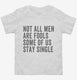 Not All Men Are Fools Some Of Us Stay Single white Toddler Tee