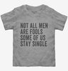 Not All Men Are Fools Some Of Us Stay Single Toddler