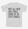 Not All Men Are Fools Some Of Us Stay Single Youth