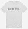 Not Retired Shirt 8c3353d1-9437-4443-8c1e-4486f9518835 666x695.jpg?v=1700597783