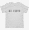Not Retired Toddler Shirt 469ff4ca-3fc0-4ffc-82a1-6c0605f1758e 666x695.jpg?v=1700597783