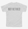 Not Retired Youth Tshirt D360ee1c-f46a-463c-a5cc-e4123191c814 666x695.jpg?v=1700597783