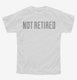 Not Retired white Youth Tee