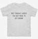 Not Tonight Ladies I'm Just Here To Get Drunk white Toddler Tee