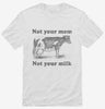 Not Your Mom Not Your Milk Shirt 666x695.jpg?v=1700450785