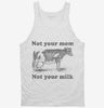 Not Your Mom Not Your Milk Tanktop 666x695.jpg?v=1700450785