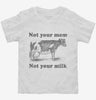 Not Your Mom Not Your Milk Toddler Shirt 666x695.jpg?v=1700450785