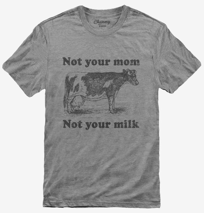 Not Your Mom Not Your Milk T-Shirt