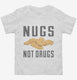 Nugs Not Drugs white Toddler Tee