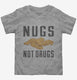 Nugs Not Drugs grey Toddler Tee