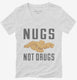 Nugs Not Drugs white Womens V-Neck Tee