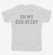 Oh My God Becky white Youth Tee