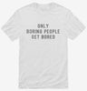 Only Boring People Get Bored Shirt D777668d-6d5b-4f0b-a507-06ae7cdf063e 666x695.jpg?v=1700597488