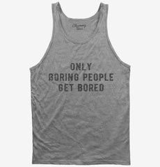 Only Boring People Get Bored Tank Top