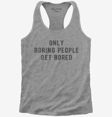 Only Boring People Get Bored Womens Racerback Tank