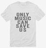 Only Music Can Save Us Shirt 666x695.jpg?v=1700416104
