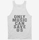Only Music Can Save Us white Tank
