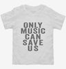 Only Music Can Save Us Toddler Shirt 666x695.jpg?v=1700416104