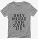 Only Music Can Save Us  Womens V-Neck Tee