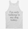Only Talking To My Dog Today Tanktop 666x695.jpg?v=1700393270
