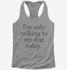 Only Talking To My Dog Today Womens Racerback Tank Top 666x695.jpg?v=1700393270