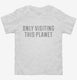 Only Visiting This Planet white Toddler Tee