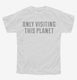Only Visiting This Planet white Youth Tee
