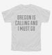 Oregon Is Calling and I Must Go white Youth Tee