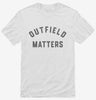Outfield Matters Funny Baseball Shirt 666x695.jpg?v=1700365686